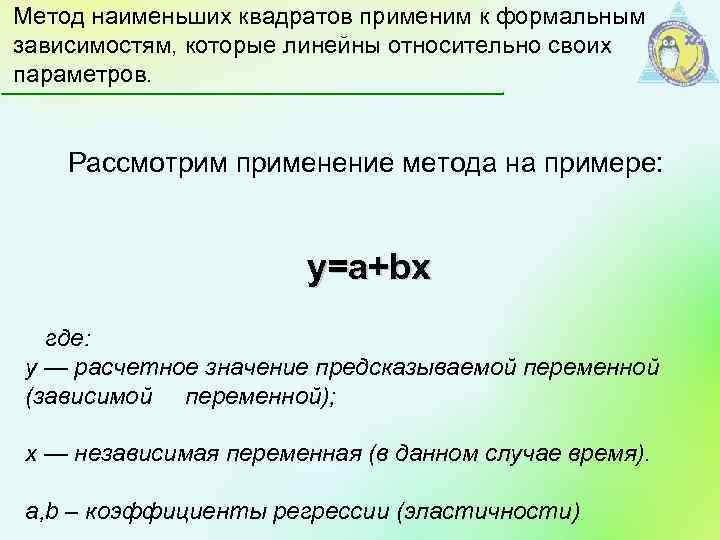 Метод наименьших квадратов применим к формальным зависимостям, которые линейны относительно своих параметров. Рассмотрим применение