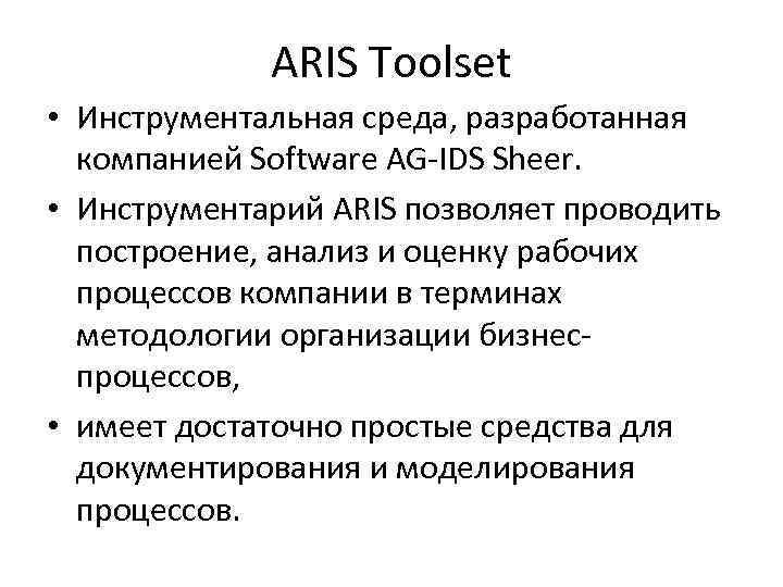 ARIS Toolset • Инструментальная среда, разработанная компанией Software AG-IDS Sheer. • Инструментарий ARIS позволяет