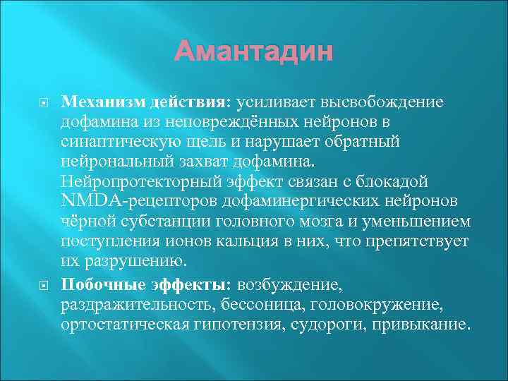 Амантадин Механизм действия: усиливает высвобождение дофамина из неповреждённых нейронов в синаптическую щель и нарушает