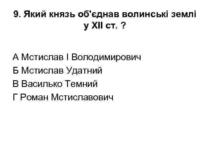 9. Який князь об'єднав волинські землі у ХІІ ст. ? А Мстислав І Володимирович