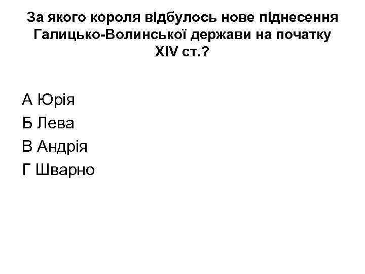 За якого короля відбулось нове піднесення Галицько-Волинської держави на початку ХІV ст. ? А