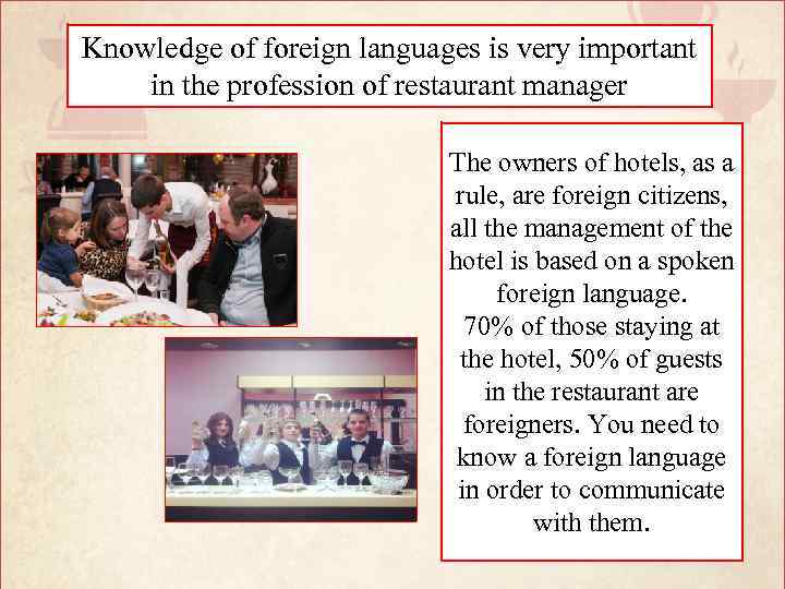 Knowledge of foreign languages is very important in the profession of restaurant manager The