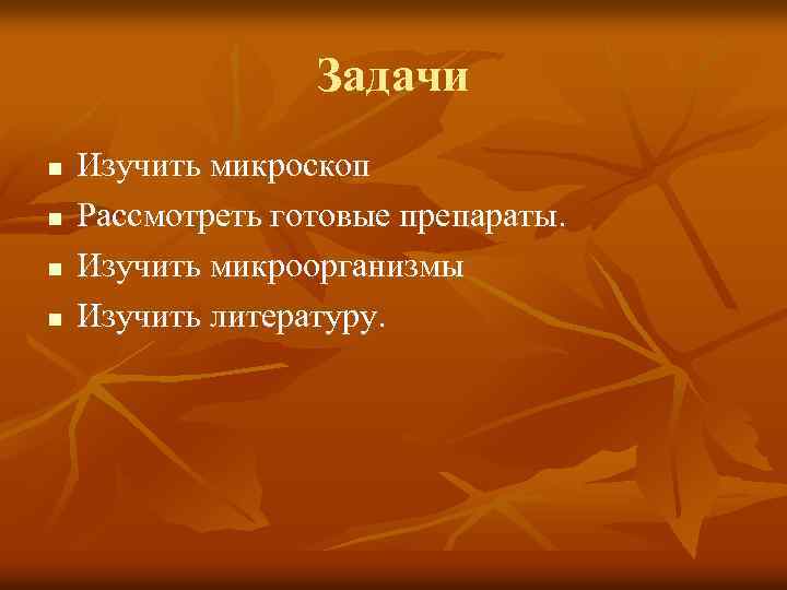 Задачи n n Изучить микроскоп Рассмотреть готовые препараты. Изучить микроорганизмы Изучить литературу. 