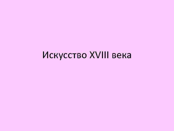 Искусство XVIII века 