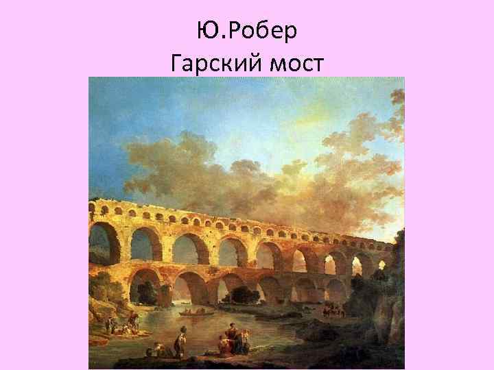 Ю. Робер Гарский мост 
