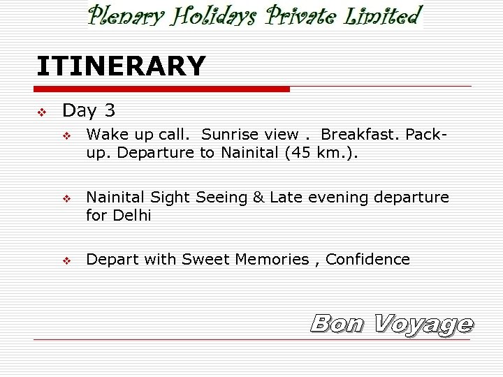 ITINERARY v Day 3 v Wake up call. Sunrise view. Breakfast. Packup. Departure to