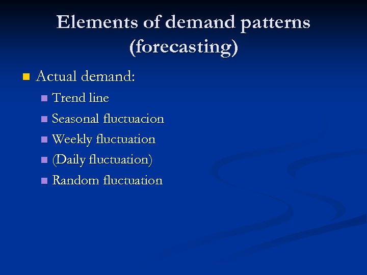 Elements of demand patterns (forecasting) n Actual demand: Trend line n Seasonal fluctuacion n