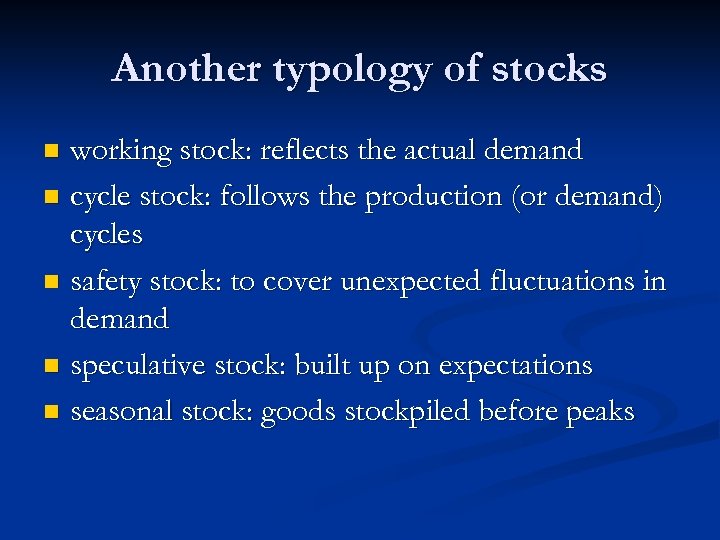 Another typology of stocks working stock: reflects the actual demand n cycle stock: follows