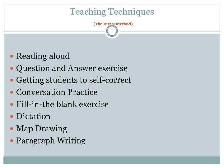 Teaching Techniques (The Direct Method) Reading aloud Question and Answer exercise Getting students to