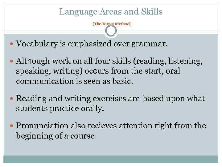 Language Areas and Skills (The Direct Method) Vocabulary is emphasized over grammar. Although work