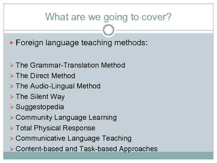 What are we going to cover? Foreign language teaching methods: Ø The Grammar-Translation Method