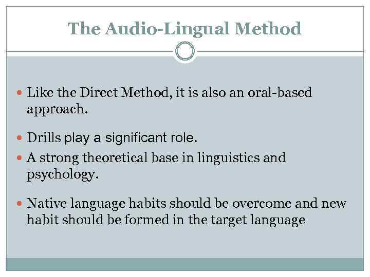 The Audio-Lingual Method Like the Direct Method, it is also an oral-based approach. Drills