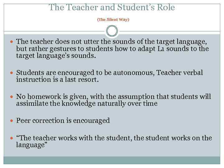 The Teacher and Student’s Role (The Silent Way) The teacher does not utter the