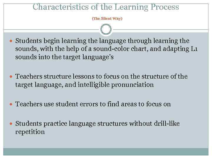 Characteristics of the Learning Process (The Silent Way) Students begin learning the language through