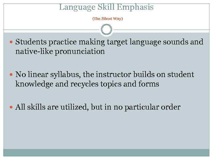 Language Skill Emphasis (The Silent Way) Students practice making target language sounds and native-like