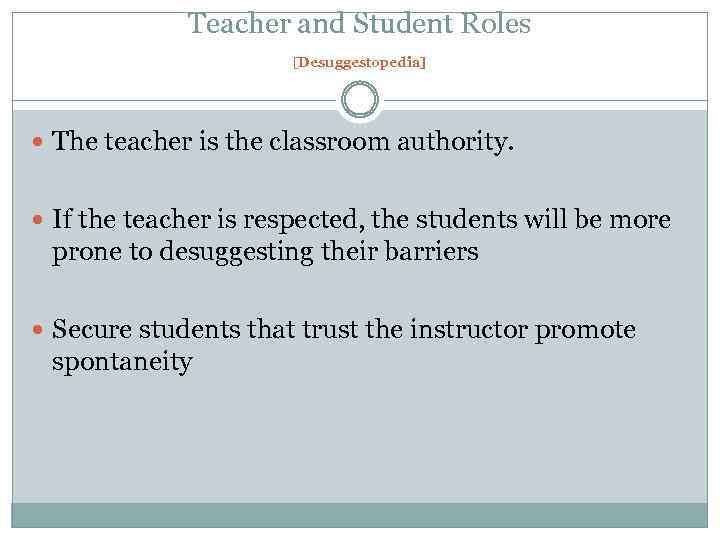 Teacher and Student Roles [Desuggestopedia] The teacher is the classroom authority. If the teacher
