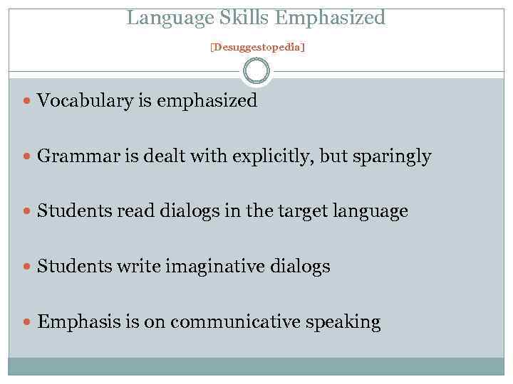 Language Skills Emphasized [Desuggestopedia] Vocabulary is emphasized Grammar is dealt with explicitly, but sparingly