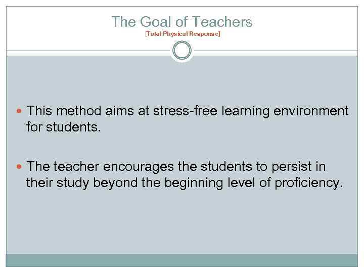 The Goal of Teachers [Total Physical Response] This method aims at stress-free learning environment