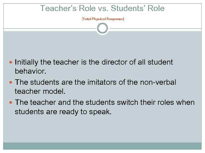 Teacher’s Role vs. Students’ Role [Total Physical Response] Initially the teacher is the director
