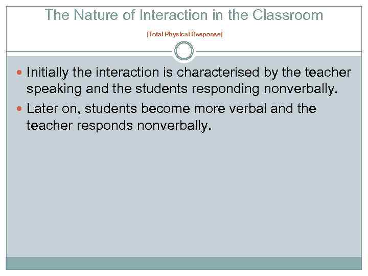 The Nature of Interaction in the Classroom [Total Physical Response] Initially the interaction is