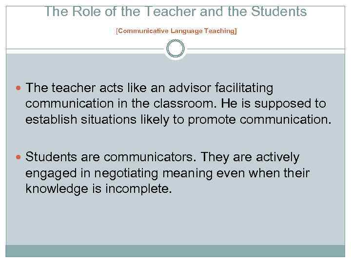 The Role of the Teacher and the Students [Communicative Language Teaching] The teacher acts