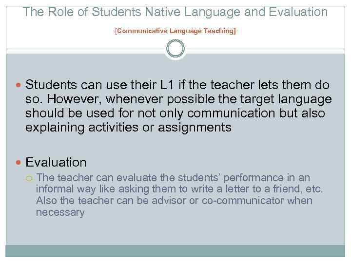 The Role of Students Native Language and Evaluation [Communicative Language Teaching] Students can use