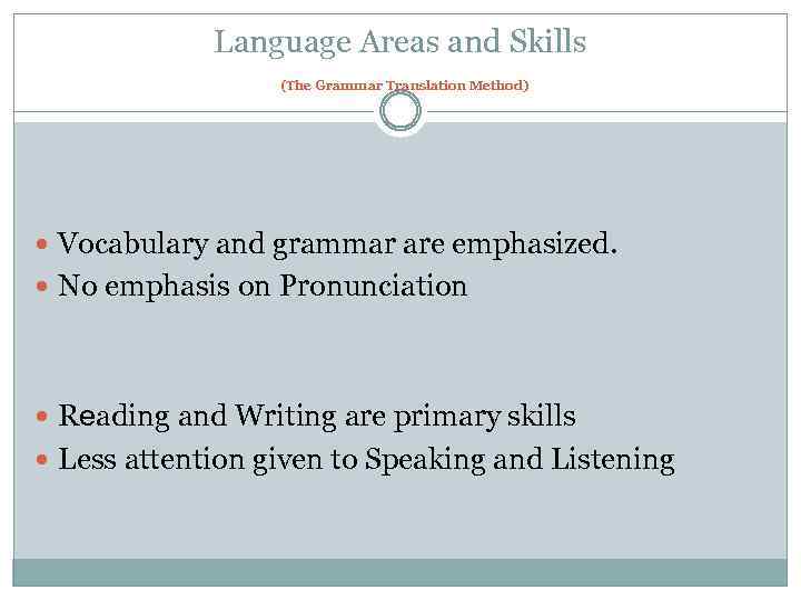 Language Areas and Skills (The Grammar Translation Method) Vocabulary and grammar are emphasized. No