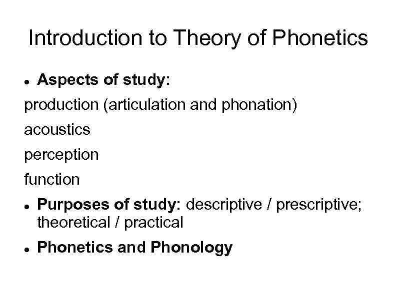 Introduction to Theory of Phonetics Aspects of study: production (articulation and phonation) acoustics perception