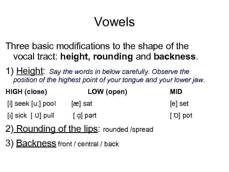 Vowels Three basic modifications to the shape of the vocal tract: height, rounding and