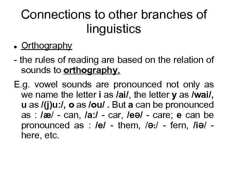 Connections to other branches of linguistics Orthography - the rules of reading are based