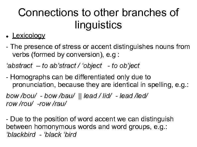 Connections to other branches of linguistics Lexicology - The presence of stress or accent