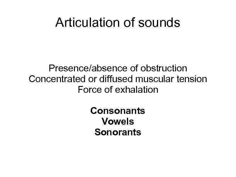 Articulation of sounds Presence/absence of obstruction Concentrated or diffused muscular tension Force of exhalation