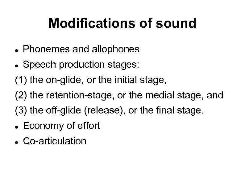 Modifications of sound Phonemes and allophones Speech production stages: (1) the on-glide, or the