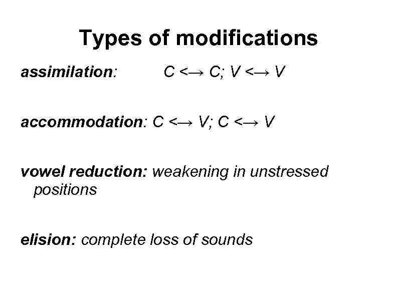 Types of modifications assimilation: C <→ C; V <→ V accommodation: C <→ V;