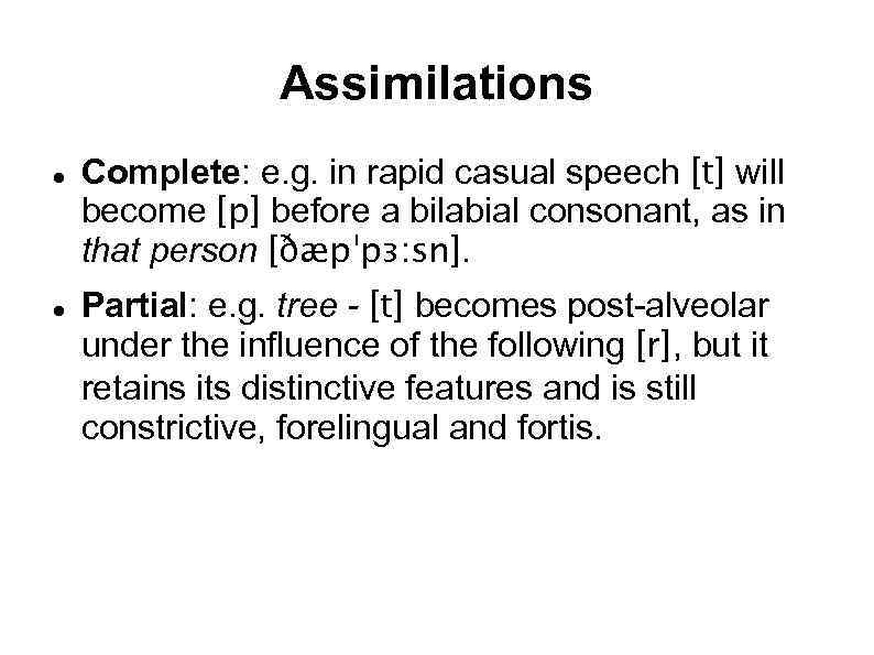 Assimilations Complete: e. g. in rapid casual speech [t] will become [p] before a