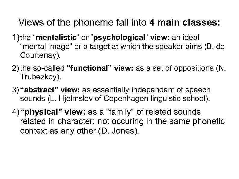 Views of the phoneme fall into 4 main classes: 1) the “mentalistic” or “psychological”