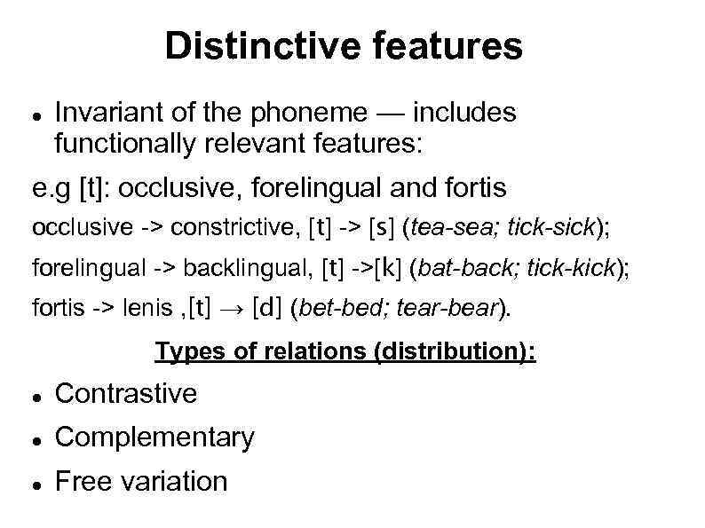 Distinctive features Invariant of the phoneme — includes functionally relevant features: e. g [t]: