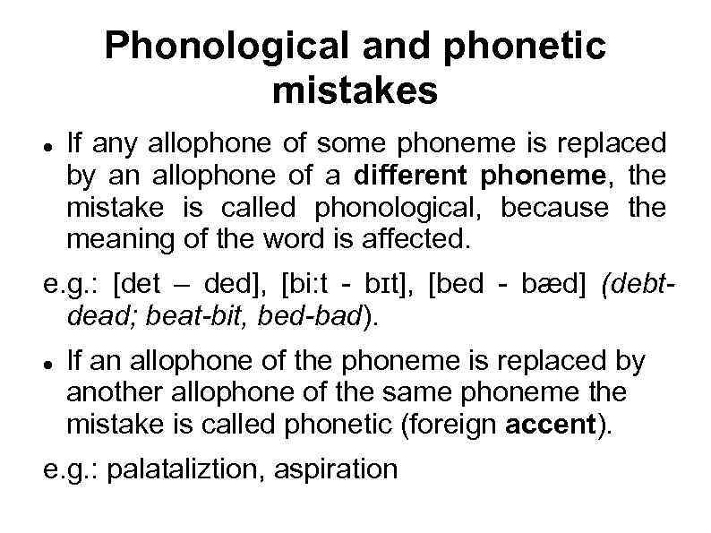 Phonological and phonetic mistakes If any allophone of some phoneme is replaced by an