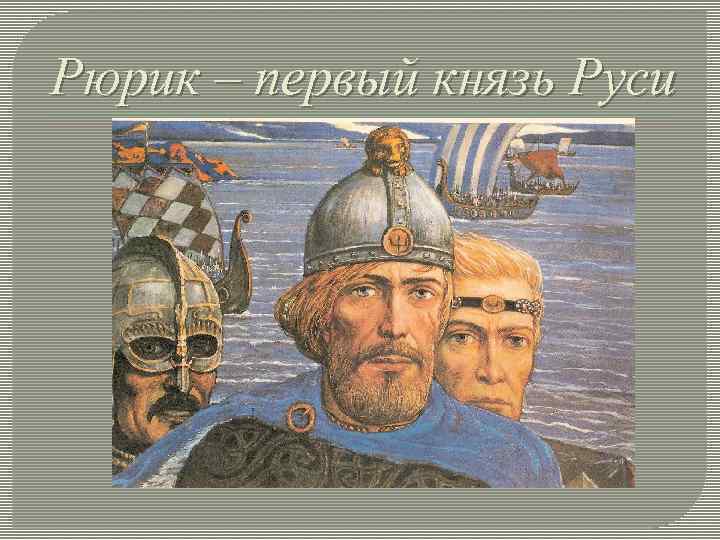 Рюрик – первый князь Руси 