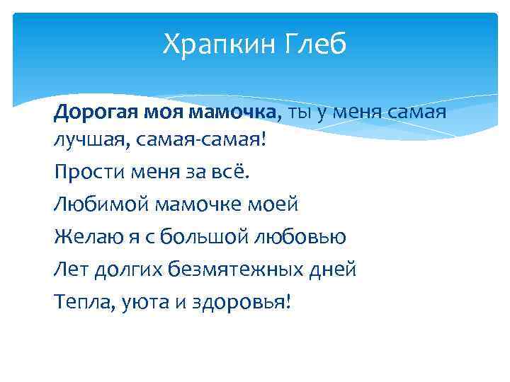 Храпкин Глеб Дорогая моя мамочка, ты у меня самая лучшая, самая-самая! Прости меня за