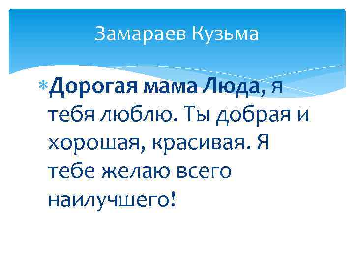 Замараев Кузьма Дорогая мама Люда, я тебя люблю. Ты добрая и хорошая, красивая. Я