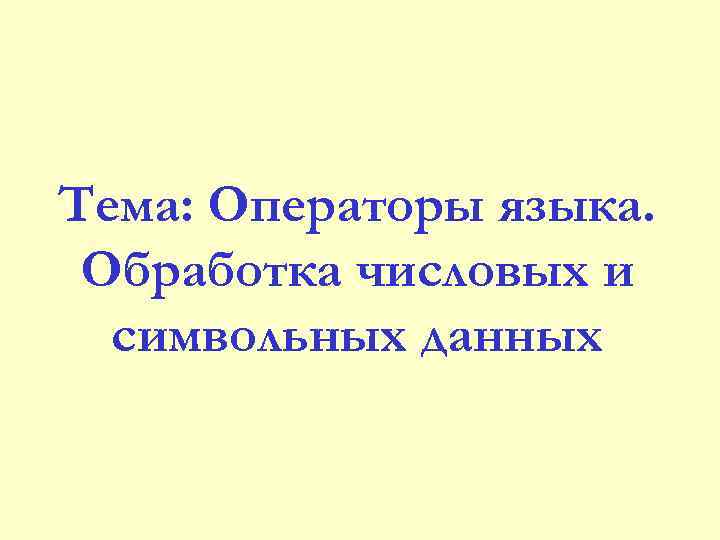 Тема: Операторы языка. Обработка числовых и символьных данных 