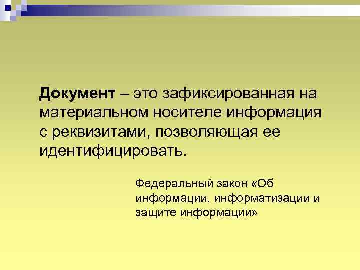 Документ – это зафиксированная на материальном носителе информация с реквизитами, позволяющая ее идентифицировать. Федеральный