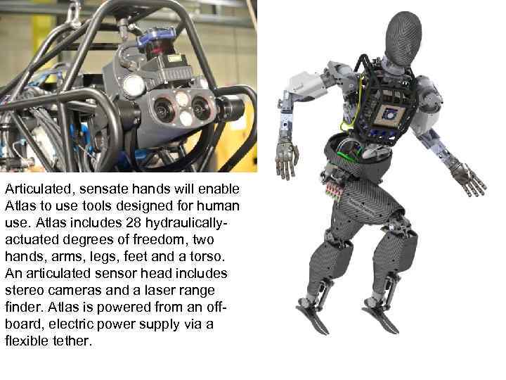 Articulated, sensate hands will enable Atlas to use tools designed for human use. Atlas