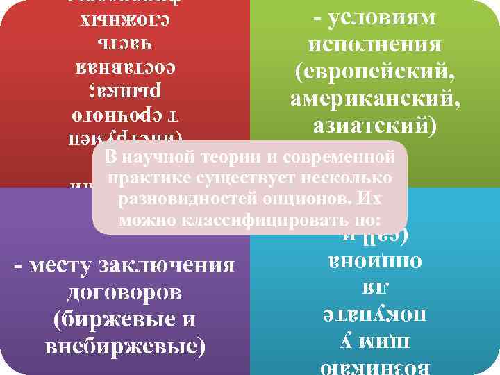 - условиям исполнения (европейский, американский, азиатский) - сферам применени я (инструмен т срочного рынка;