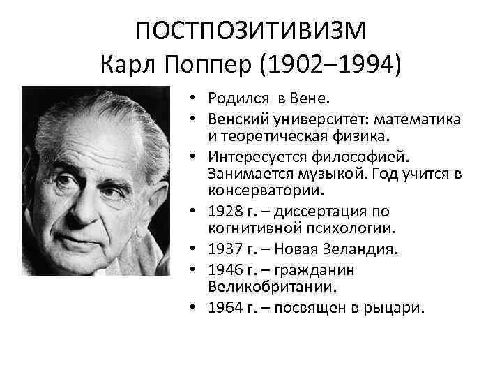 ПОСТПОЗИТИВИЗМ Карл Поппер (1902– 1994) • Родился в Вене. • Венский университет: математика и