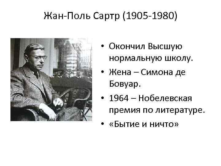 Жан-Поль Сартр (1905 -1980) • Окончил Высшую нормальную школу. • Жена – Симона де