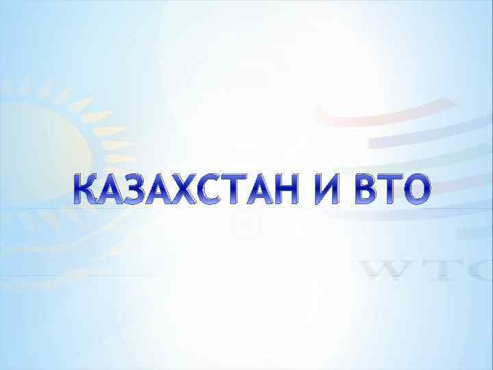 КАЗАХСТАН И ВТО 