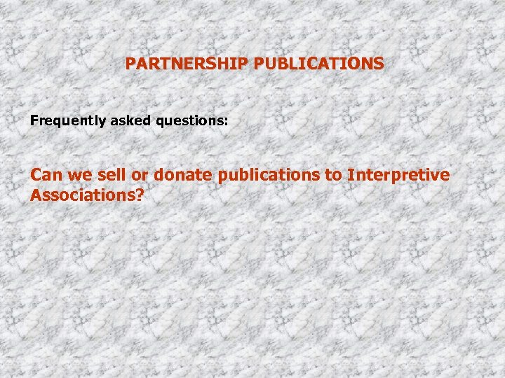 PARTNERSHIP PUBLICATIONS Frequently asked questions: Can we sell or donate publications to Interpretive Associations?