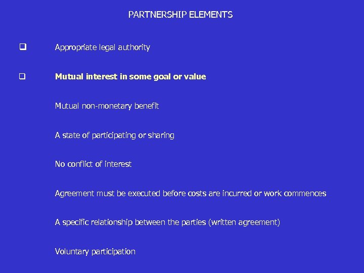 PARTNERSHIP ELEMENTS q Appropriate legal authority q Mutual interest in some goal or value